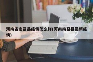 河南省南召县疫情怎么样(河南南召县最新疫情)