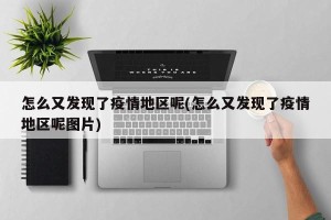 怎么又发现了疫情地区呢(怎么又发现了疫情地区呢图片)