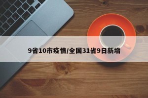 9省10市疫情/全国31省9日新增