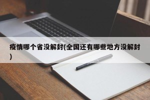 疫情哪个省没解封(全国还有哪些地方没解封)
