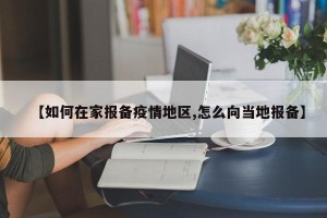 【如何在家报备疫情地区,怎么向当地报备】