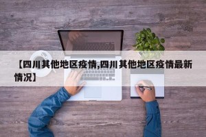 【四川其他地区疫情,四川其他地区疫情最新情况】