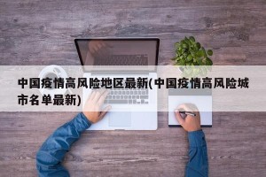 中国疫情高风险地区最新(中国疫情高风险城市名单最新)