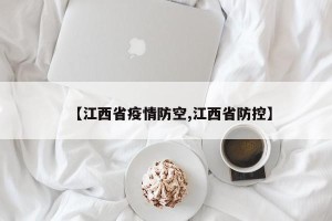 【江西省疫情防空,江西省防控】