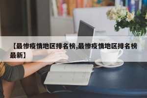 【最惨疫情地区排名榜,最惨疫情地区排名榜最新】