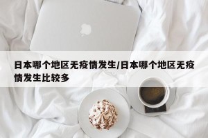 日本哪个地区无疫情发生/日本哪个地区无疫情发生比较多