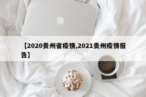 【2020贵州省疫情,2021贵州疫情报告】