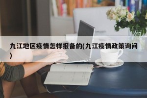 九江地区疫情怎样报备的(九江疫情政策询问)