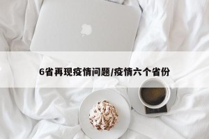 6省再现疫情问题/疫情六个省份