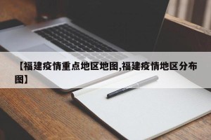 【福建疫情重点地区地图,福建疫情地区分布图】