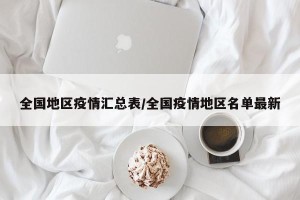 全国地区疫情汇总表/全国疫情地区名单最新