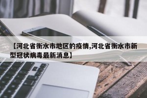 【河北省衡水市地区的疫情,河北省衡水市新型冠状病毒最新消息】