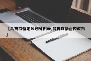 【昌吉疫情地区划分图表,昌吉疫情管控政策】