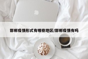 邯郸疫情形式有哪些地区/邯郸疫情有吗