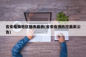 吉安疫情地区图表最新(吉安疫情防控最新公告)