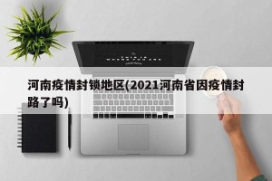 河南疫情封锁地区(2021河南省因疫情封路了吗)