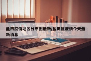 盐田疫情地区分布图最新/盐田区疫情今天最新消息