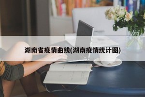 湖南省疫情曲线(湖南疫情统计图)
