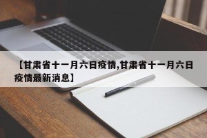 【甘肃省十一月六日疫情,甘肃省十一月六日疫情最新消息】