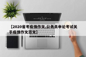 【2020省考疫情作文,公务员申论考试关于疫情作文范文】
