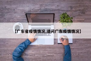【广车省疫情情况,请问广东疫情情况】