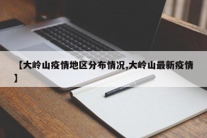 【大岭山疫情地区分布情况,大岭山最新疫情】