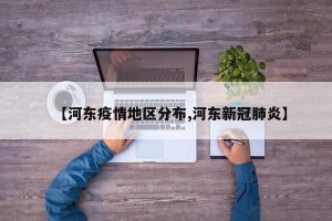 【河东疫情地区分布,河东新冠肺炎】