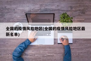 全国的疫情风险地区(全国的疫情风险地区最新名单)