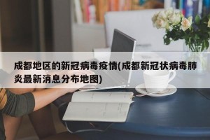 成都地区的新冠病毒疫情(成都新冠状病毒肺炎最新消息分布地图)