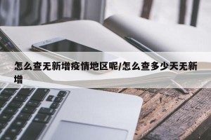 怎么查无新增疫情地区呢/怎么查多少天无新增