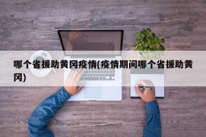 哪个省援助黄冈疫情(疫情期间哪个省援助黄冈)