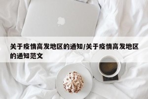 关于疫情高发地区的通知/关于疫情高发地区的通知范文