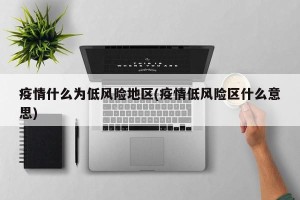 疫情什么为低风险地区(疫情低风险区什么意思)