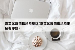 嘉定区疫情低风险地区(嘉定区疫情低风险地区有哪些)