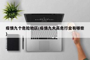疫情九个危险地区(疫情九大高危行业有哪些)