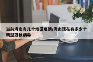 当前海南有几个地区疫情/海南现在有多少个新型冠状病毒