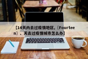 【14天内去过疫情地区,〖Fourteen〗、天去过疫情城市怎么办】
