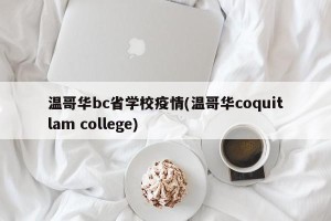 温哥华bc省学校疫情(温哥华coquitlam college)