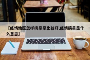 【疫情地区怎样摘星星比较好,疫情摘星是什么意思】