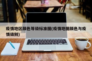 疫情地区颜色等级标准图(疫情地图颜色与疫情级别)