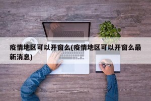 疫情地区可以开窗么(疫情地区可以开窗么最新消息)