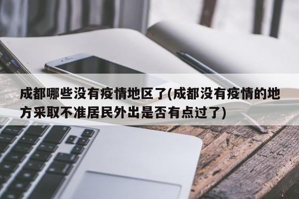 成都哪些没有疫情地区了(成都没有疫情的地方采取不准居民外出是否有点过了)