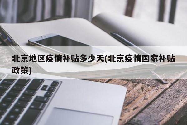 北京地区疫情补贴多少天(北京疫情国家补贴政策)
