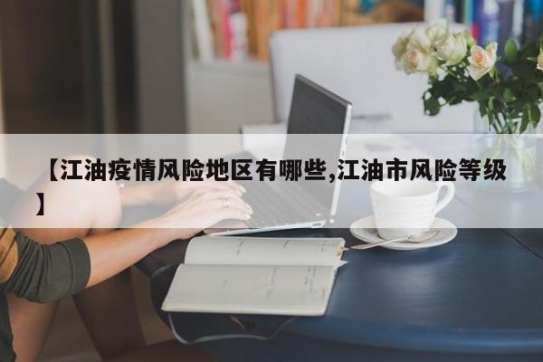 【江油疫情风险地区有哪些,江油市风险等级】
